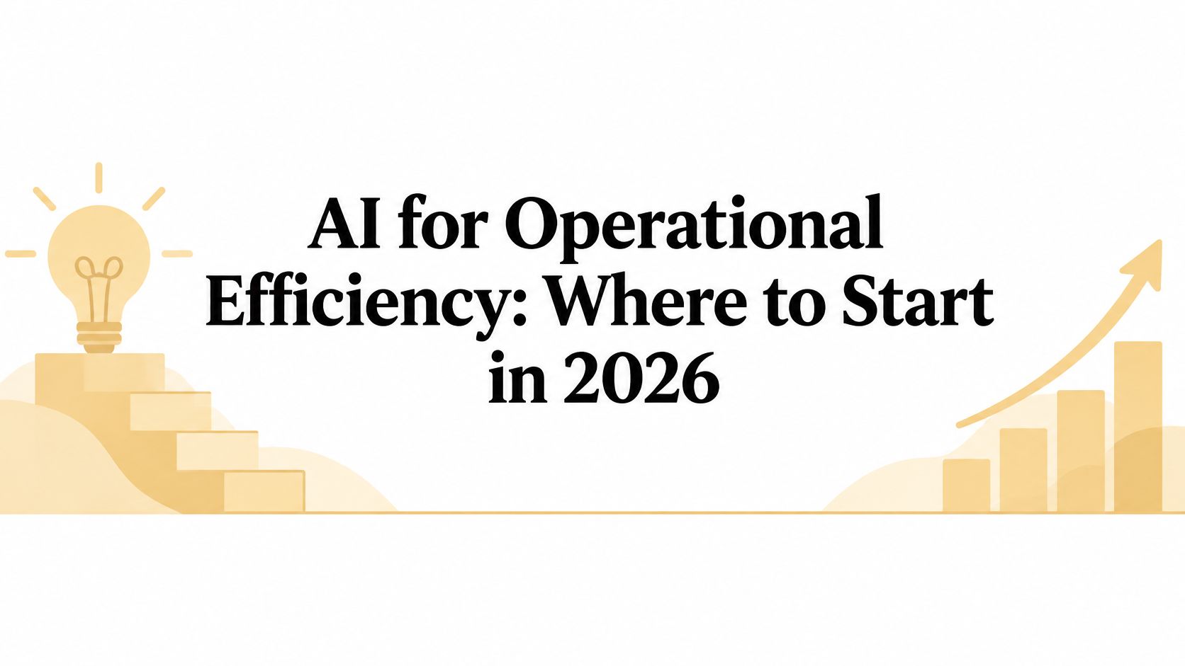 AI for Operational Efficiency: Where to Start in 2026
