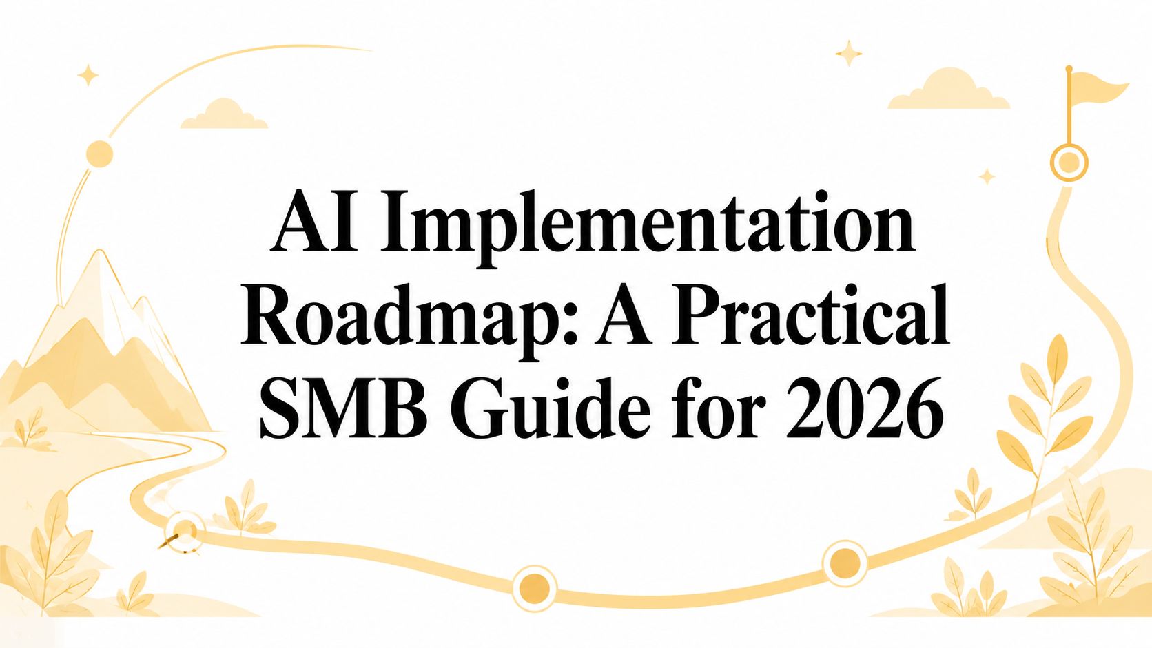 AI Implementation Roadmap: A Practical SMB Guide for 2026