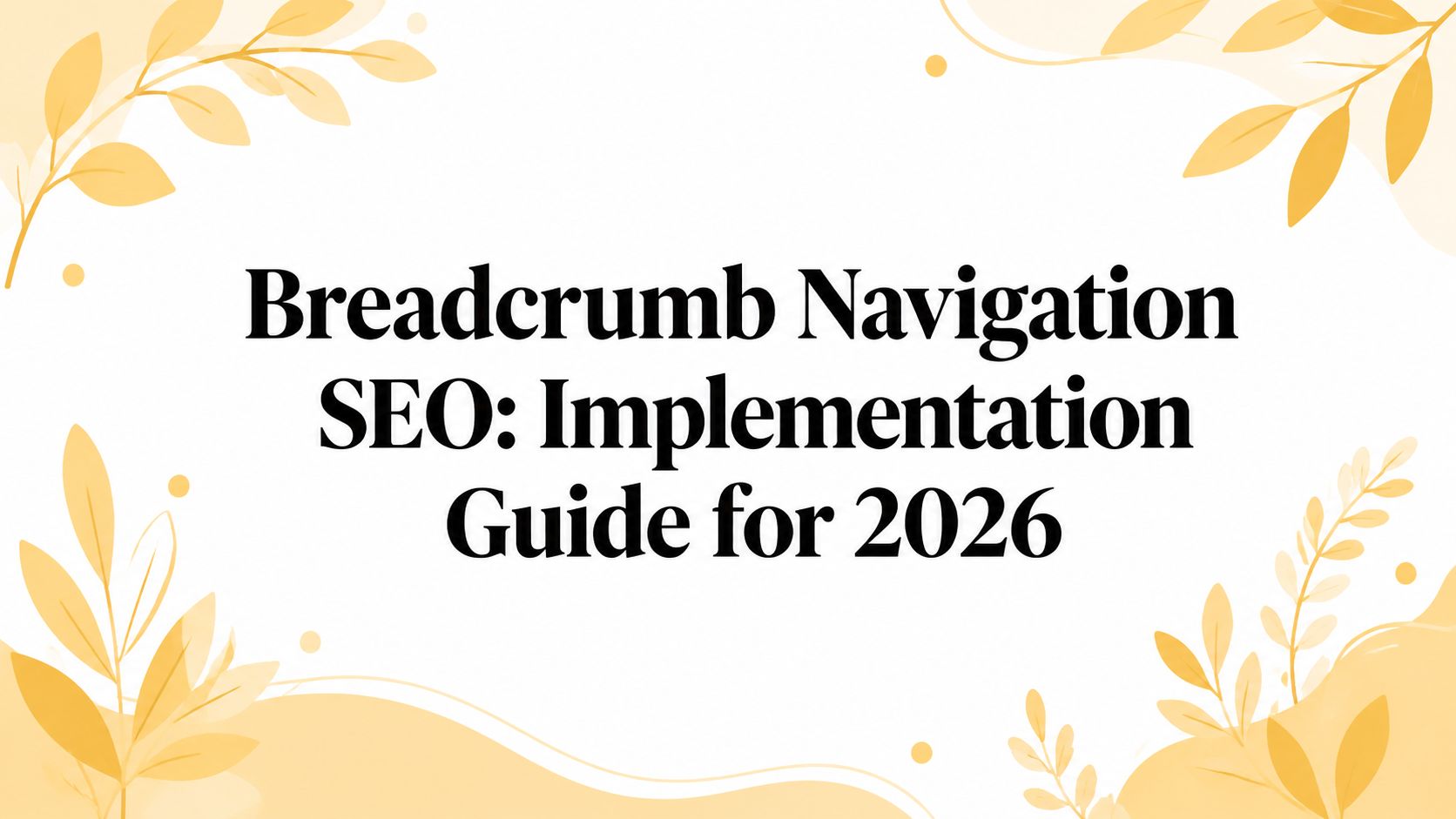 Breadcrumb Navigation SEO: Implementation Guide for 2026