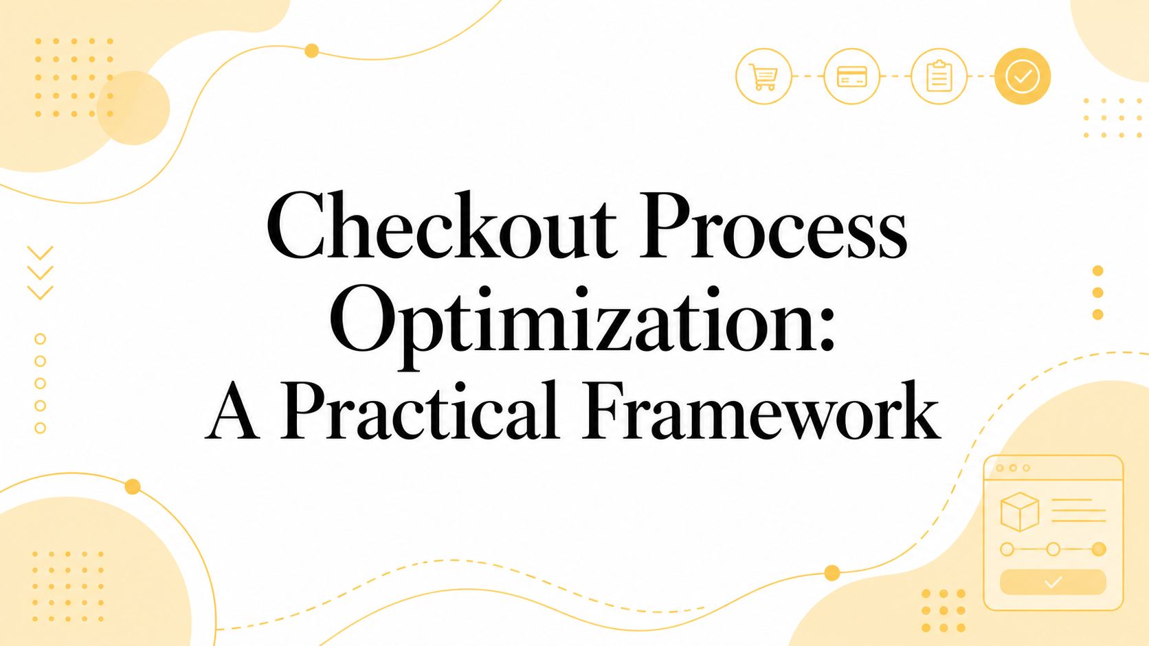 Checkout Process Optimization: A Practical Framework