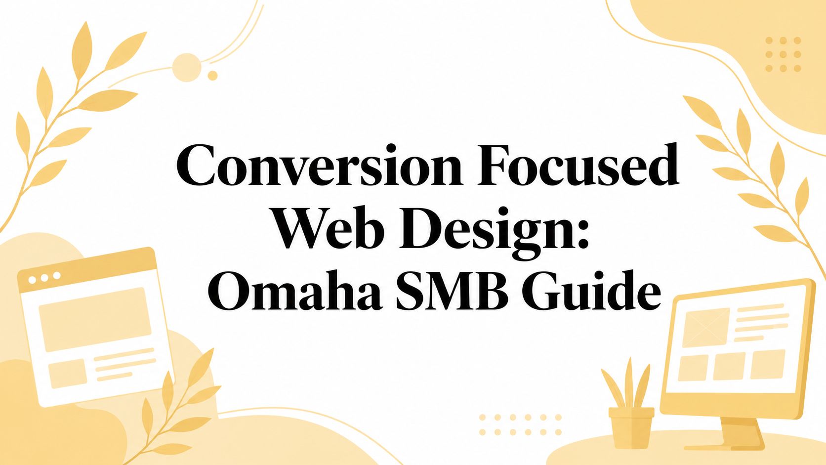 Conversion Focused Web Design: Omaha SMB Guide