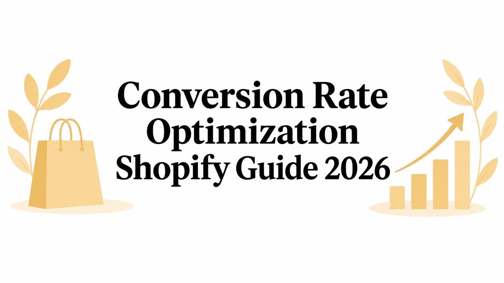 Conversion Rate Optimization Shopify Guide 2026