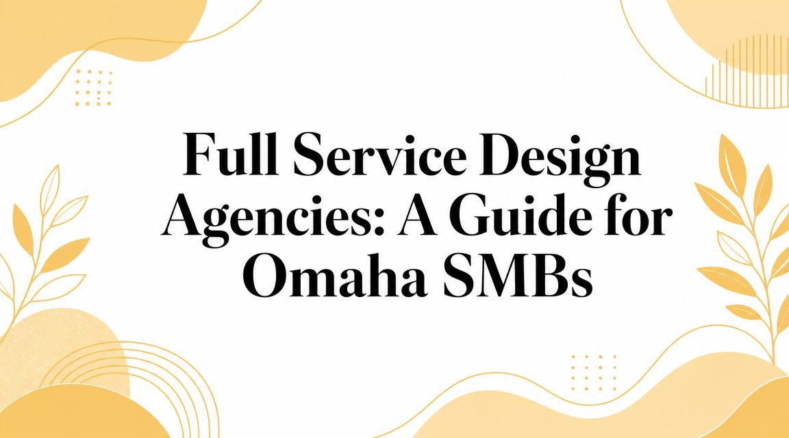 Full Service Design Agencies: A Guide for Omaha SMBs
