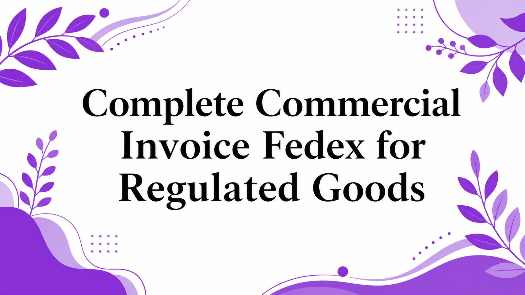 Complete Commercial Invoice Fedex for Regulated Goods