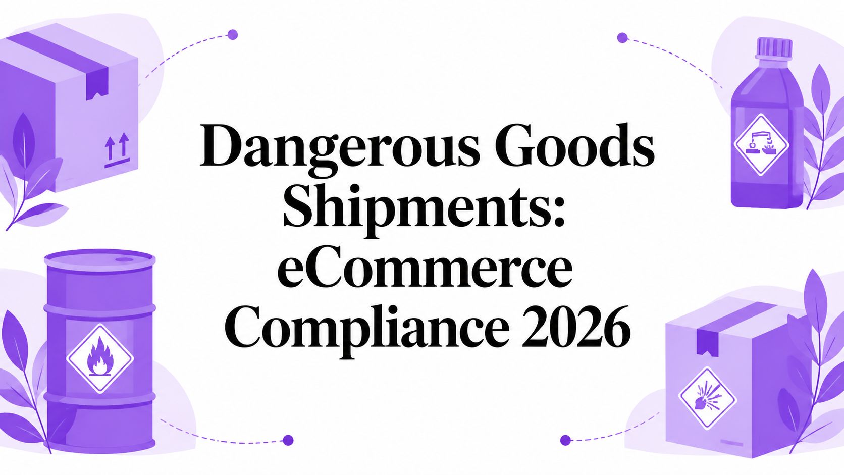 Dangerous Goods Shipments: eCommerce Compliance 2026