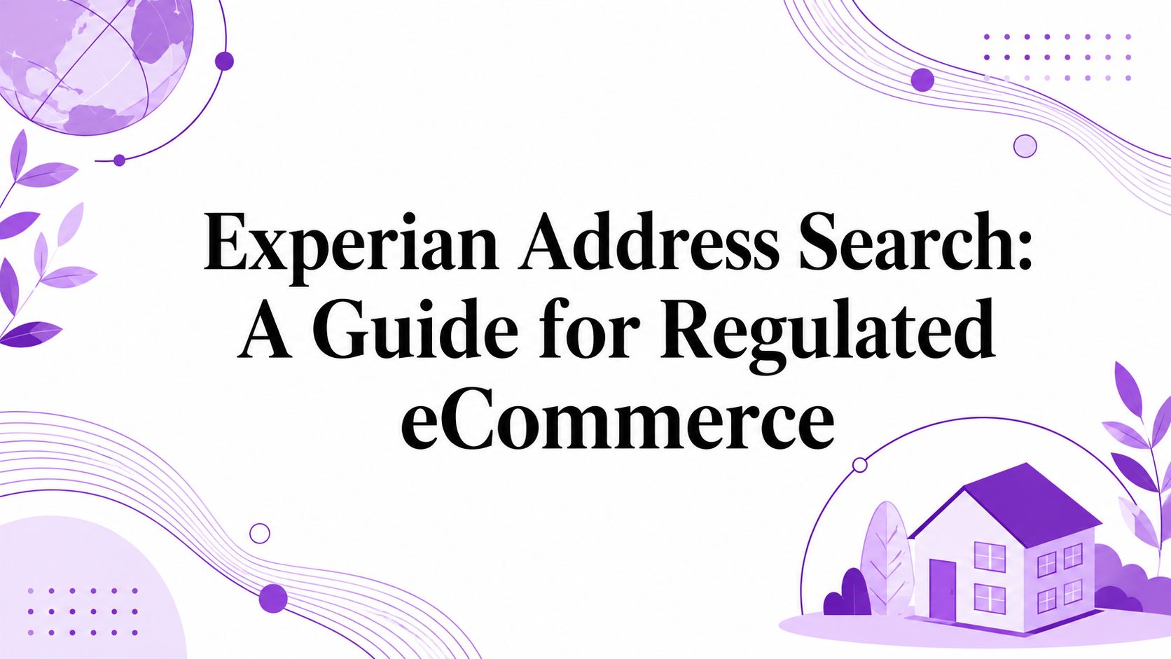 Experian Address Search: A Guide for Regulated eCommerce