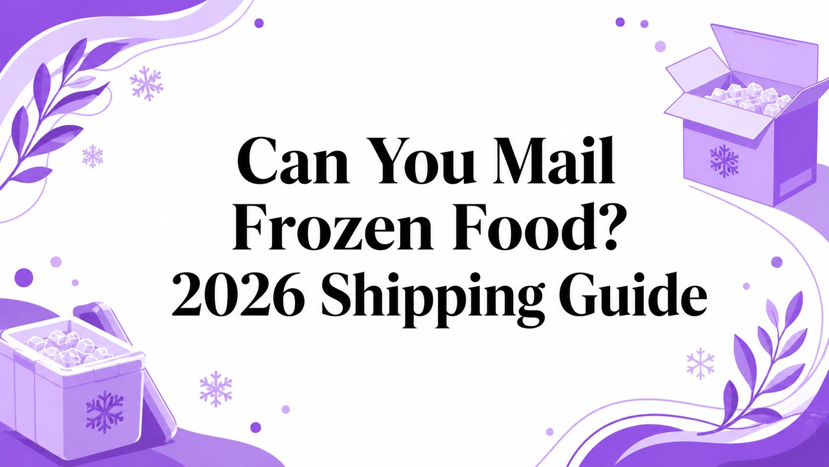 Can You Mail Frozen Food? 2026 Shipping Guide