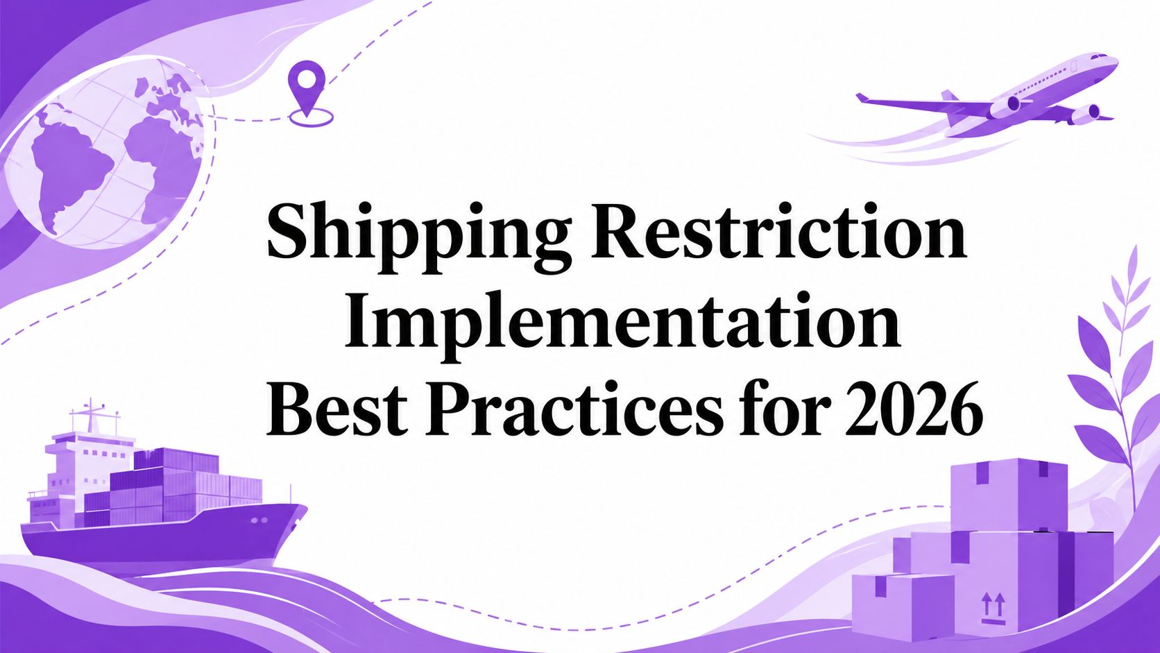 Shipping Restriction Implementation Best Practices for 2026