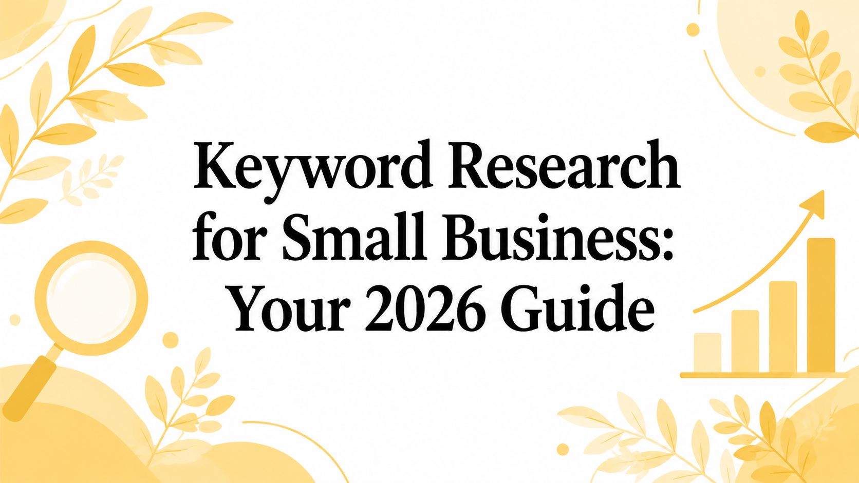 Keyword Research for Small Business: Your 2026 Guide