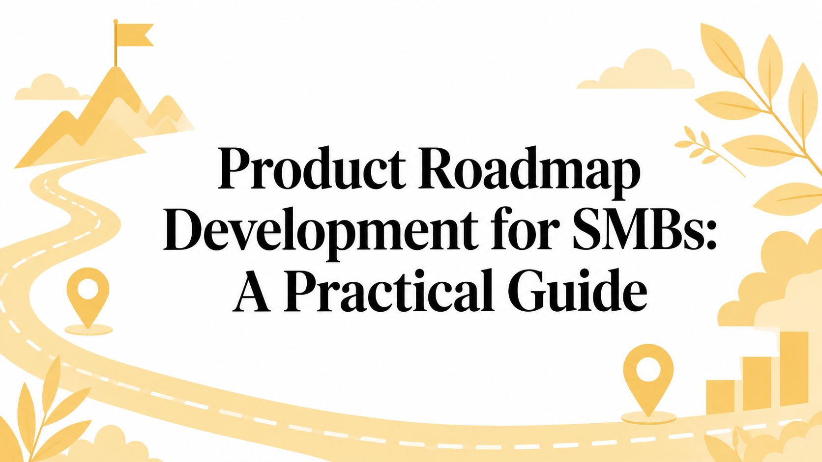 Product Roadmap Development for SMBs: A Practical Guide