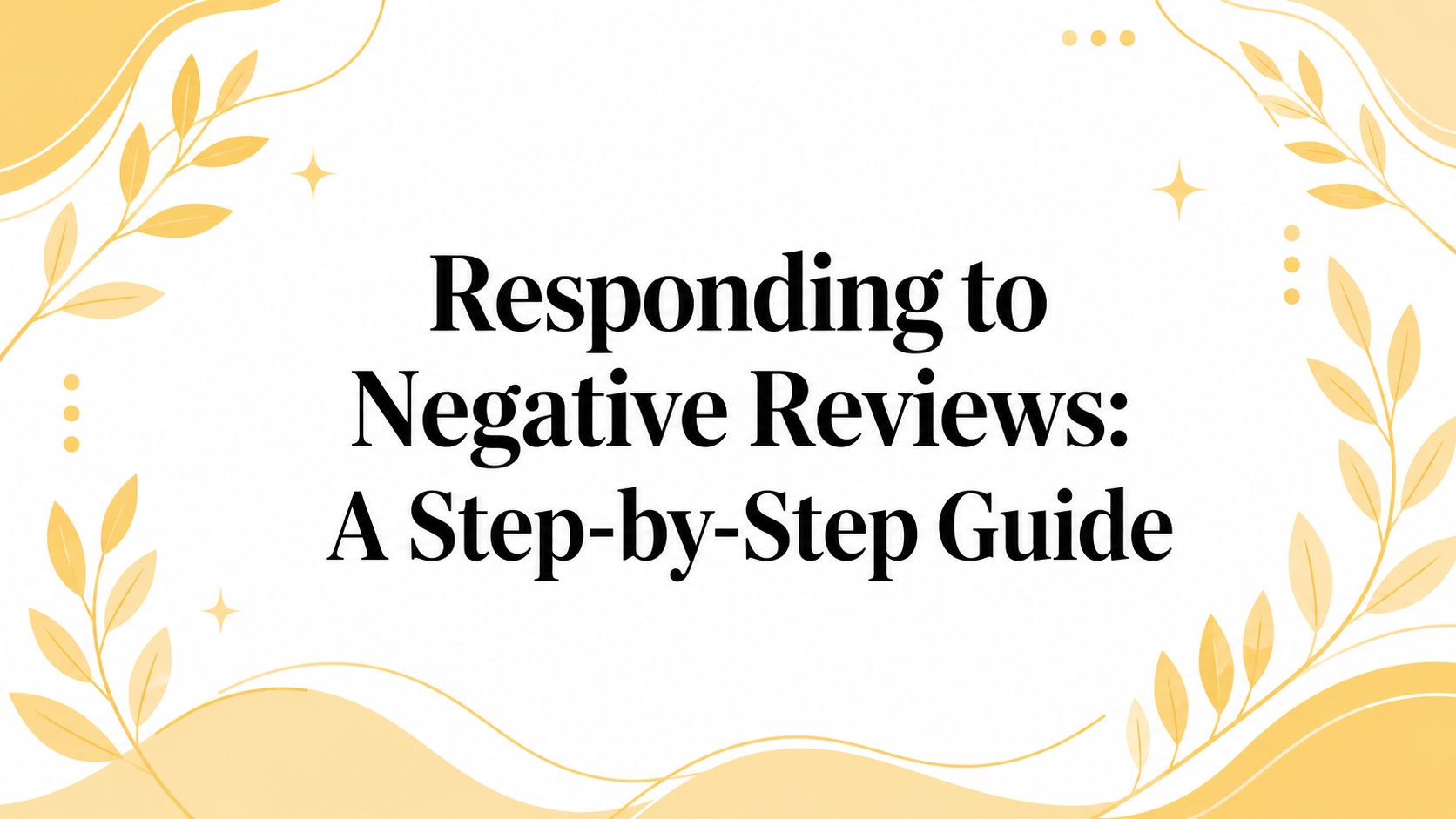 Responding to Negative Reviews: A Step-by-Step Guide