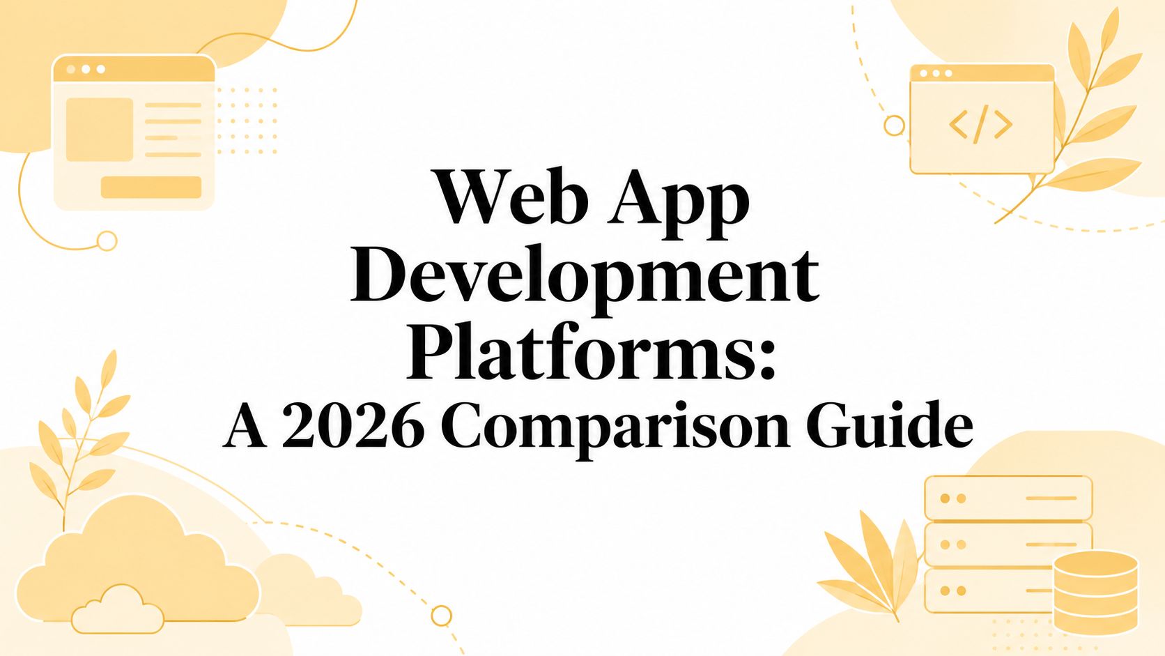 Web App Development Platforms: A 2026 Comparison Guide