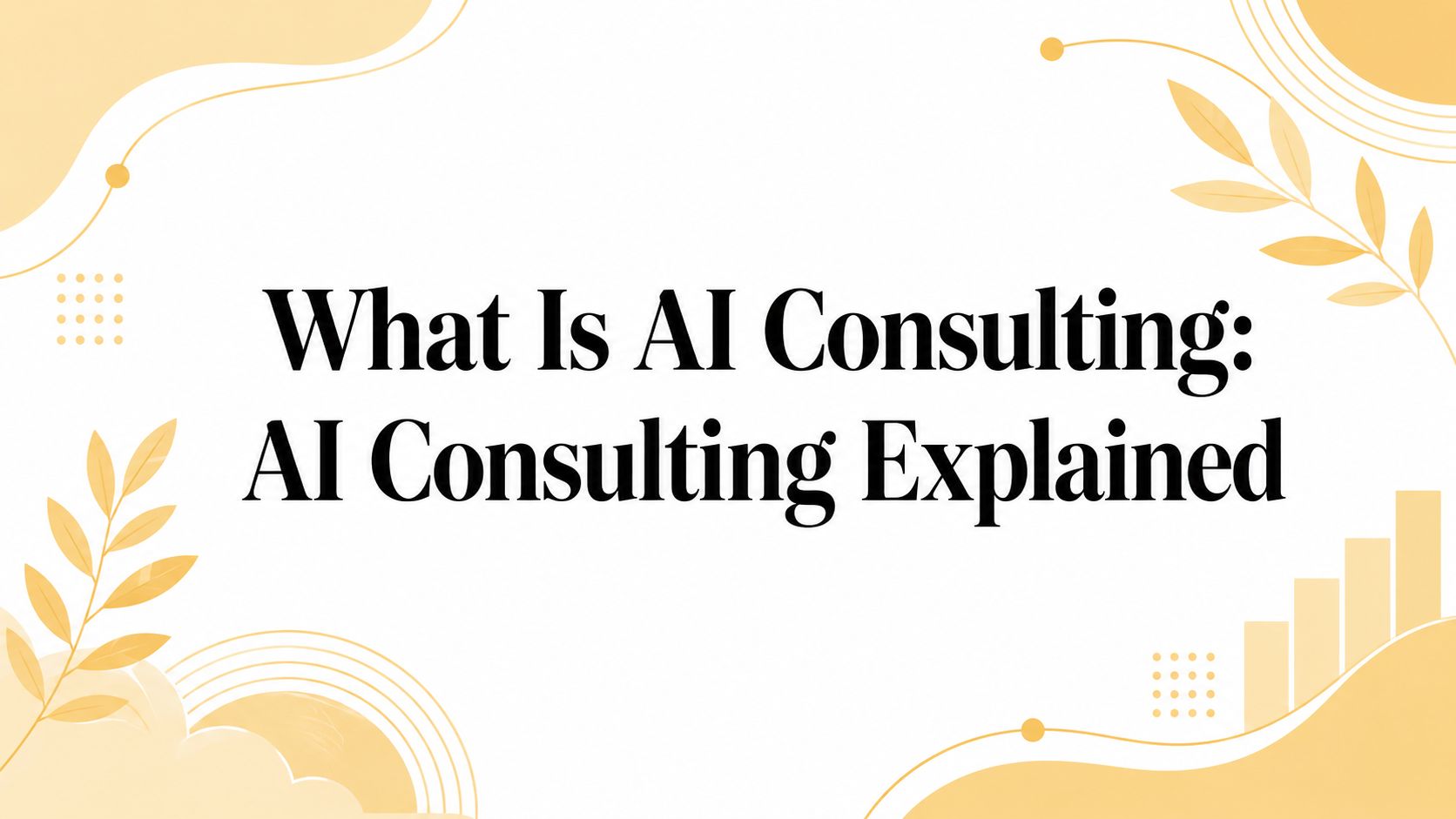 What Is AI Consulting: AI Consulting Explained