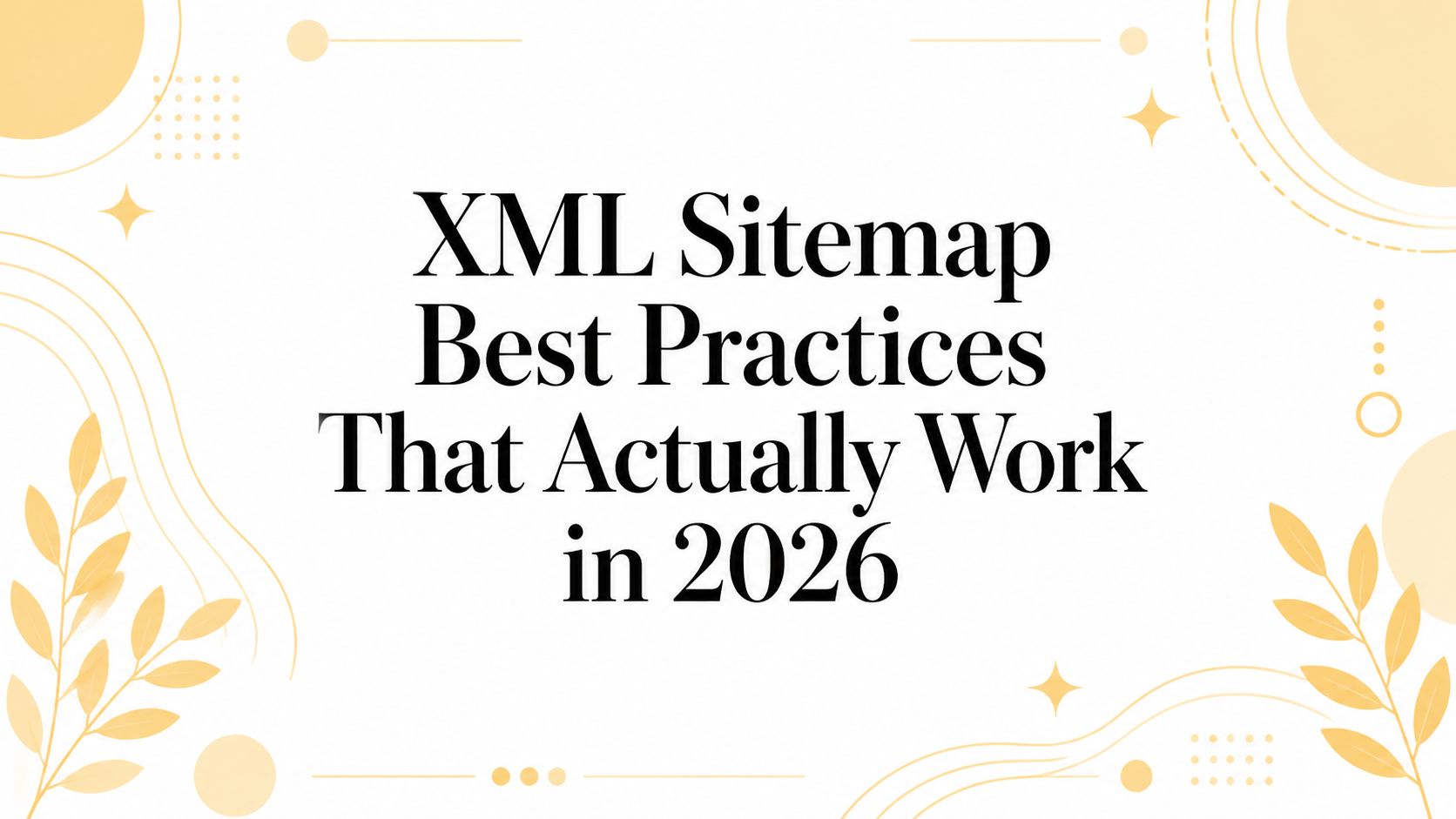 XML Sitemap Best Practices That Actually Work in 2026